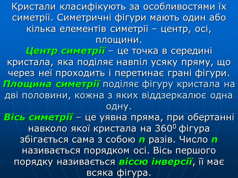 Кристали класифікують за особливостями їх симетрії. Симетричні фігури мають один або кілька елементів симетрії